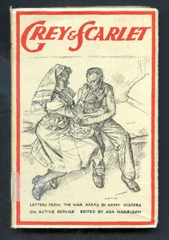 Illustrated hard copy book titled- Grey and scarlet: letters from war areas by army sisters on active service. The front has a drawing in lead pencil by Robert Austin of a nurse feeding a soldier with bandaged arms, they are seated beside each other on a bed. 