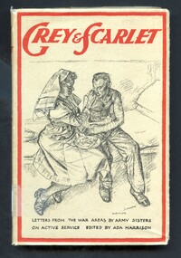 Illustrated hard copy book titled- Grey and scarlet: letters from war areas by army sisters on active service. The front has a drawing in lead pencil by Robert Austin of a nurse feeding a soldier with bandaged arms, they are seated beside each other on a bed. 