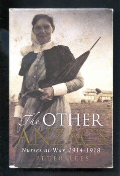 Hard cover illustrated book with dust jacket titled- The other ANZACS: Nurses at War, 1914-1918.  Black and white picture of nurse in uniform holding an umbrella with tents in the background.