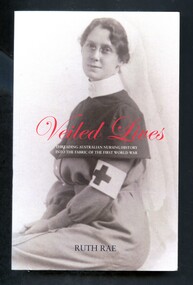Illustrated paperback book titled- Veiled Lives: threading Australian nursing history into the fabric of the First World War. Front cover has a black and white photograph of a nurse in military uniform.