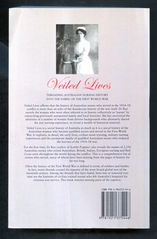 Illustrated paperback book titled- Veiled Lives: threading Australian nursing history into the fabric of the First World War. Back cover with photo of nurse in black and white and information on contents of book.