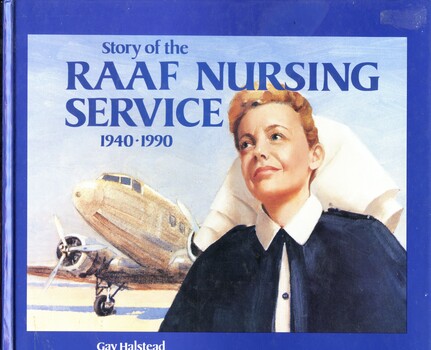 Illustrated hardcover book with blue cover. Front cover has a coloured illustration by Vivian and Marjorie Mare of a nurse in uniform standing in front of a plane. The back cover has a collage of black and white photographs of RAAF personnel including nurses. Limited edition of 1000 copies