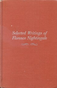 Hard cover book with brown cover, title embossed in silver on front. Title, editor's surname and publisher's name embossed in silver on the spine. Contains a compilation of Florence Nightingale's essays and writings: Subsidiary notes as to the introduction of female nursing into military hospitals (1858), Notes on nursing: what it is and what it is not (1859), Notes on different systems of nursing; from notes on hospitals (a pamphlet 1863), Suggestions on a system of nursing for hospitals in India (1865), Suggestions on the subject of providing, training and organizing nurses for the sick poor in workhouse infirmaries (1867) On trained nurses for the sick poor (a pamphlet, 1876), Nurses, training of , and nursing the sick (1882), Sick-nursing and health-nursing (1893), Health teaching in towns and villages, rural hygiene (1894).