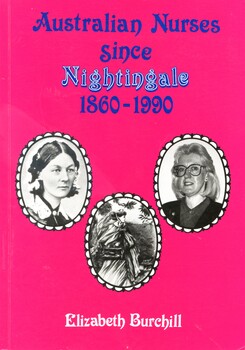 Illustrated book with dark pink cover. Title and author's name are printed on the front cover and spine. Also on the front cover are three small oval black and white photographs within individual decorative borders (Florence Nightingale, a woman wearing glasses ca.1980's, and a woman wearing Victorian dress carrying a bag). This book is a historical account of Australian nursing, tracing it's development from Florence Nightingale's influence to 1990. It explores the role of nursing in various settings, including war, peace, and public health, and highlights key figures and milestones in the profession.