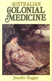 Hardcover book with dust jacket. On the front cover is an illustration of a woman with a baby ('On the wallaby track' 1896 by Frederick McCubbin). Contains a record of the development of medical care in Australia from the First Fleet to the late nineteenth century.