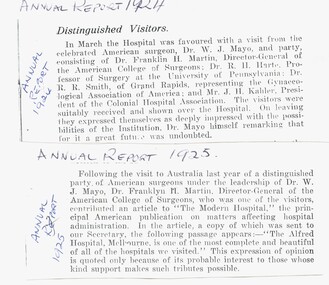 Photocopies of two printed articles affixed to a piece of A4 paper. Contains articles from the Alfred Hospital Annual Reports 1924 and 1925, referencing the visit to the Alfred Hospital by the Mayo brothers in March 1924, the second article also mentions an article in "The Modern Hospital (an American publication) that included the passage "The Alfred Hospital, Melbourne, is one of the most complete and beautiful of all the hospitals we visited".