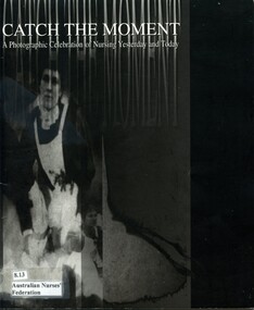 Front cover of Illustrated guide booklet: Catch the moment: a photographic celebration of nursing yesterday and today, ANF, 1999