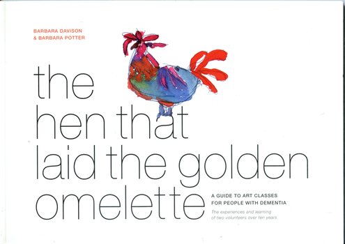 Front cover of 'the hen that laid the golden omelette: a guide to art classes for people with dementia: the experiences of two volunteers over ten years' Davison & Potter, 2013