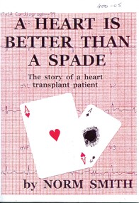 Front cover of 'A heart is better than a spade: the story of a heart transplant patient', Norm Smith, 1998