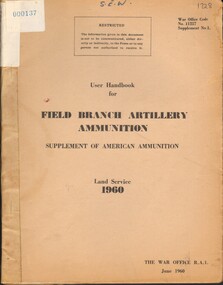 Booklet, The War Office, User Handbook for Field Branch Artillery Ammunition: Supplement of American Ammunition: Land Service, 1960, 1960
