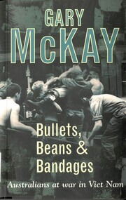 Book, McKay, Gary, Bullets, Beans and Bandages: Australians at War in Vietnam (Copy 1)