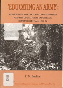 Book, Bushby, R N, Educating An Army: Australian Army Doctrinal Development and the Operational Experience in South Vietnam, 1965-72