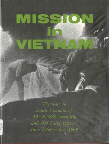 Book, Webb, J. R. Lt, Mission in Vietnam: The tour in South Vietnam of 4 RAR/NZ(ANZAC)Bn and 104 Field Battery, June 1968-May 1969 (Copy 1)