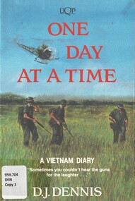 Book, Dennis, D.J, One Day At A Time: A Vietnam Diary: "Sometimes you couldn't hear the guns for the laughter..." (Copy 1)