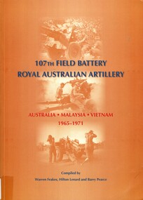 Book, Feakes, Warren, Lenard, Hilton and Pearce, Barry, 107th Field Battery: Royal Australian Artillery. Australia - Malaysia - Vietnam 1965-1971