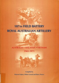 Book, Feakes, Warren, Lenard, Hilton and Pearce, Barry, 107th Field Battery: Royal Australian Artillery. Australia - Malaysia - Vietnam 1965-1971