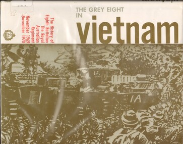 Book, Clunies Ross, A. ed, The grey eight in Vietnam: the history of Eighth Battalion, the Royal Australian Regiment Nov 1969-Nov 1970 (Copy 1)