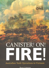 Book, Cameron, Bruce, Canister On! Fire!: Australian Tank Operations in Vietnam Vol 1. (Copy 1)