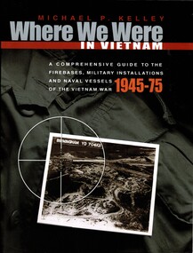 Book, Kelly, Michael P, Where We Were In Vietnam: A Comprehensive Guide to the Firebases, Military Installations and Naval Vessels of the Vietnam War 1945-75