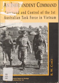 Book, Cable. R.W, An Independent Command: Command & Control of the 1st Australian Task Force in Vietnam