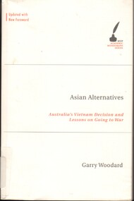 Book, Woodard, Garry, Asian Alternatives: Australia's Vietnam Decision and Lessons on Going to War. (Copy 1)