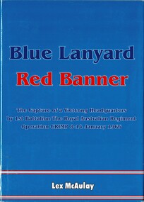 Book, McAulay, Lex, Blue Lanyard, Red Banner: The Capture of a Vietcong Headquarters by 1st Battalion, The Royal Australian Regiment Operation CRIMP 8-14 January 1966. (Copy 1)