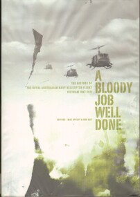 Book, Speedy, Max and Ray, Bob Editors, A bloody Job Well Done: The Hhistory of the Royal Australian Navy Helicopter Flight, Vietnam 1967-1971 (Copy 2), 2011