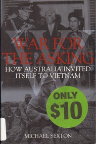 Book, Sexton, Michael, War for the Asking: How Australia Invited Itself to Vietnam. (Copy 2), 2002