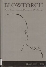 Book, Jones, Frank Leith, Blowtorch: Robert Komer, Vietnam and American Cold War Strategy, 2013