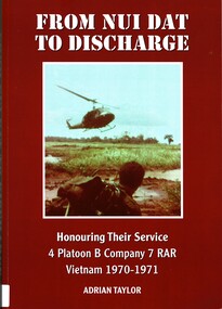 Book, Taylor, Adrian, From Nui Dat to Discharge: Honouring Their Service 4 Platoon B Company 7 RAR, Vietnam 1970-1971, 2017