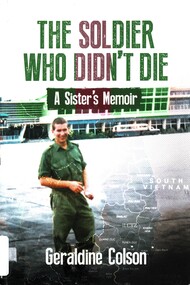 Book, Colson, Geraldine, The Soldier Who Didn't Die: A Sister's Memoir. (Copy 1), 2018