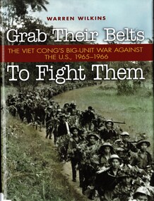 Book, Wilkins, Warren, Grab Their Belts to Fight Them: The Viet Cong's Big-Unit War against the U.S., 1965-1966, 2011