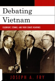 Book, Fry, Joseph A, Debating Vietnam: Fulbright, Stennis And Their Senate Hearings, 2006