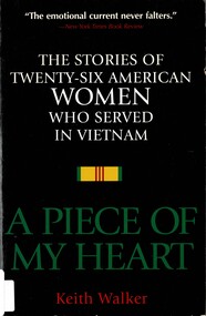 Book, Walker, Keith, A Piece of My Heart: The Stories of Twenty-Six American Women Who Served in Vietnam. (Copy 1)