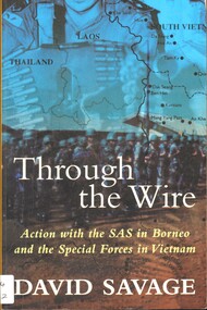 Book, Savage, David, Through the wire: action with the SAS in Borneo and the Special Forces in Vietnam. (Copy 2)