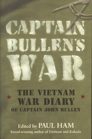 Book, Ham, Paul, Captain Bullen's War: The Vietnam War Diary of Captain John Bullen. (Copy 1), 2009