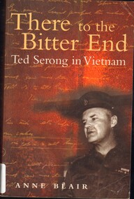 Book, Blair, Anne, There To The Bitter End: Ted Serong In Vietnam (Copy 2), 2001