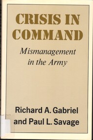 Book, Gabriel, Richard A. and Savage, Paul L, Crisis in Command: Mismanagement in the Army
