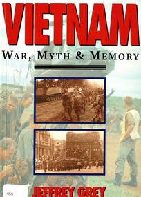 Book, Grey, Jeffrey Ed. and Doyle, Jeff Ed, Vietnam: War, Myth & Memory: Comparative persepectives on Australia's war in Vietnam, 1992