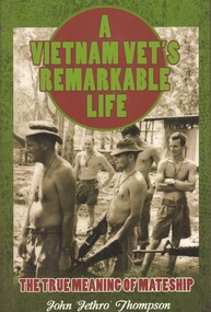 Book - A Vietnam Vet's Remarkable Life, Thompson, John 'Jethro', A Vietnam Vet's Remarkable Life: The True Meaning Of Mateship