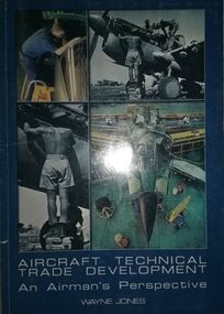 Book (item) - Aircraft Technical Trade Development, Aircraft Technical Trade Development: An Airman's Perspective Wayne Jones