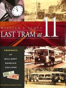 cover of "Last Tram at Eleven - Tramways of Ballarat, Bendigo Geelong"