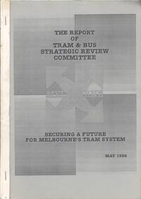 Document - Report, Tram & Bus Strategic Review Committee, "The Report of Tram & Bus Strategic Review Committee - Securing a future for Melbourne's Tram System.", May. 1992