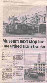 Newspaper, Geelong Advertiser, "Days of tram travel revived in Ryrie St. dig", "Museum next stop for unearthed tram tracks", 11/06/2002 12:00:00 AM