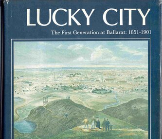 Book, Weston Bate, "Lucky City:  The First Generation at Ballarat: 1851 - 1901", 1978