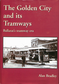 Book, Alan Bradley, "The Golden City and its Tramways - Ballarat's tramway era", Sep. 2005