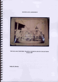 Document - Report, Stella Barber, "Significance Assessment - The Ballarat Historic Tramway Museum and its Collections Oct. 2007", Jan. 2008