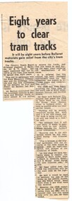 Newspaper, The Courier Ballarat, "Eight years to clear tram tracks", 18/09/1971 12:00:00 AM