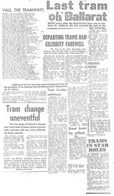 Newspaper, The Courier Ballarat, "Tram Shelter for Christmas Crib", "SEC replies to Lake tram proposal", "A Farewell tram ride", "Keep buses out of Bridge St", "Bus stops blamed for drop in business", "Complaint of parking loss through bus stops", "last journey for 39", "Last tram to start in filmed about Ballarat"
"The end for tram 31?", "Destination Hamilton", late 1971
