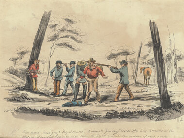 In a clearing of the bush, wih sparse trees, two figures in red shirts are held up by four fiures in blue. One has a gun pointed at his head while his pockets are searched, the other is tied against a tree and a horse stands in the background. The inscription along the lower edge of the page reads '"How much have you” – “only 2 ounces” – “2 ounces?!! You lazy rascal, after 6 months at the diggings if you don’t find more than that I’ll knock you into the middle of next week”'.
